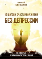 15 шагов к счастливой жизни без депрессии Как избавиться от подавленности тоски и уныния