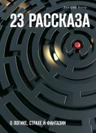 23 рассказа О логике страхе и фантазии