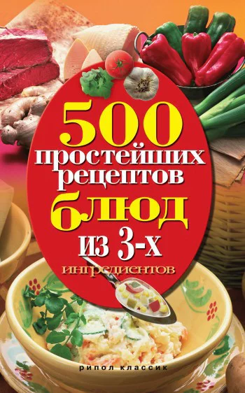 500 простейших рецептов блюд из 3х ингредиентов  сост Н А Гаманюк Москва РИПОЛ классик 2010 ISBN 97853860195