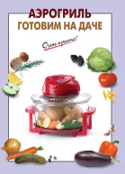 Аэрогриль Готовим на даче