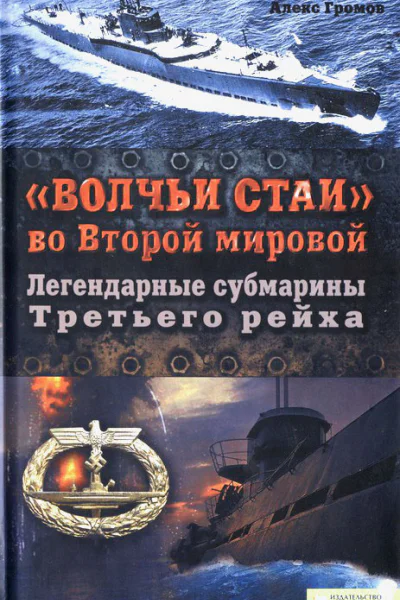 Алекс Громов Волчьи стаи во Второй мировой Легендарные субмарины Третьего рейха