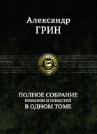 Александр Грин Полное собрание романов и повестей в одном томе