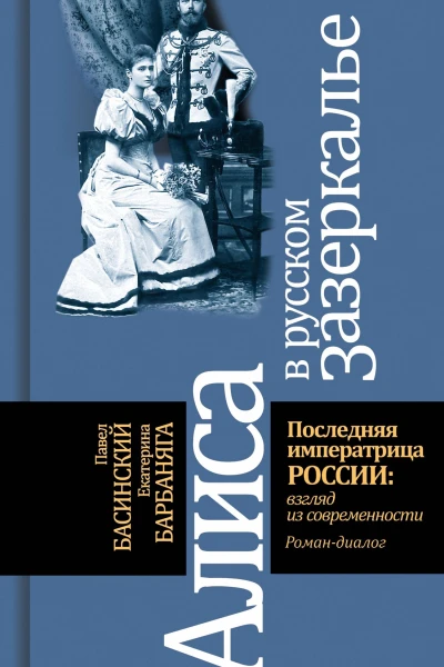 Алиса в русском Зазеркалье Последняя императрица России взгляд из современности  Павел Басинский Екатерина Барбаняга