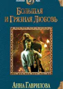Анна Гаврилова Большая и грязная любовь