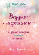 Анна Кирьянова Ведерко мороженого и другие истории о подлинном счастье