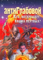 АнтиГрабовой Кто воскрешает наших мертвых