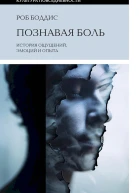 Боддис Роб Познавая боль история ощущений эмоций и опыта