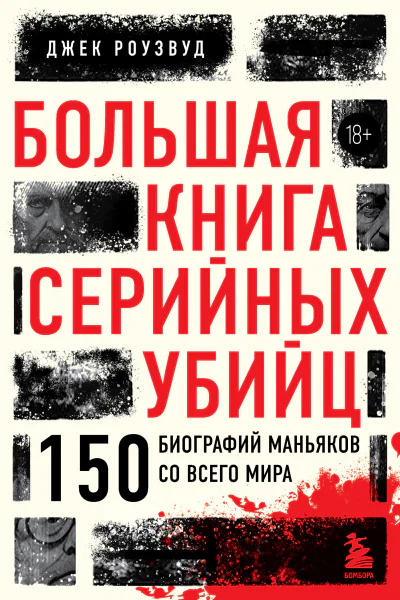 Большая книга серийных убийц 150 биографий маньяков со всего мира  Джек Роузвуд  перевод с английского Т Голокозовой