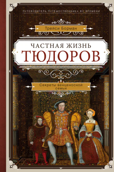 Частная жизнь Тюдоров Секреты венценосной семьи