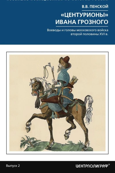 Центурионы Ивана Грозного Воеводы и головы московского войска второй половины XVI в
