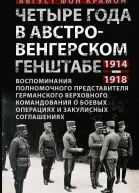 Четыре года в австровенгерском Генштабе Воспоминания полномочного представителя германского Верховного командования о боевых операциях и закулисных соглашениях 19141918