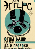 Дэйв Эггерс Дэйв Эггерс Отцы ваши  где они Да и пророки будут ли они вечно жить