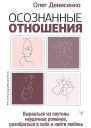 Денисенко Олег Осознанные отношения Вырваться из паутины неудачных романов разобраться в себе и найти любовь