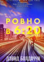 Дэвид Болдаччи Ровно в шесть двадцать