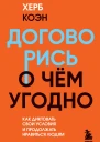 Договорись о чем угодно Как диктовать свои условия и продолжать нравиться людям