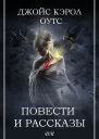 Джойс Кэрол Оутс Повести и рассказы