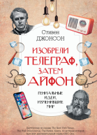 Джонсон Стивен Изобрели телеграф затем айфон гениальные идеи изменившие мир