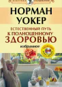 Естественный путь к полноценному здоровью Избранное Текст  Уокер Н  СПб ООО Вектор 2009 252 с  Классика оздоровления Теория и практика