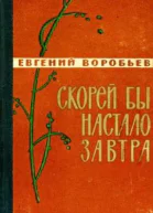 Евгений Захарович Воробьев Скорей бы настало завтра