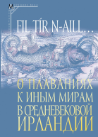 Fil tír naill О плаваниях к иным мирам в средневековой Ирландии Исследования и тексты