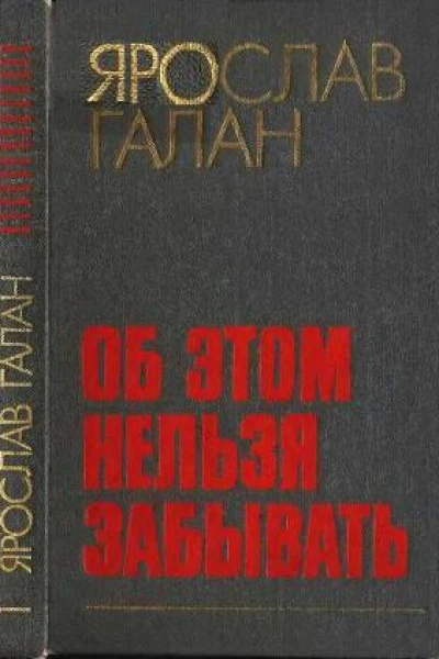 ГАЛАН ЯРОСЛАВ Об этом нельзя забыватьРассказы очерки памфлеты пьесы