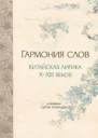 Гармония слов Китайская лирика XXIII веков  Пер с кит сост Торопцев С А науч консультант проф Гу Юй
