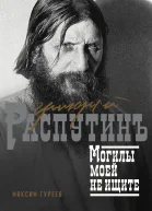 Григорий Распутин Могилы моей не ищите