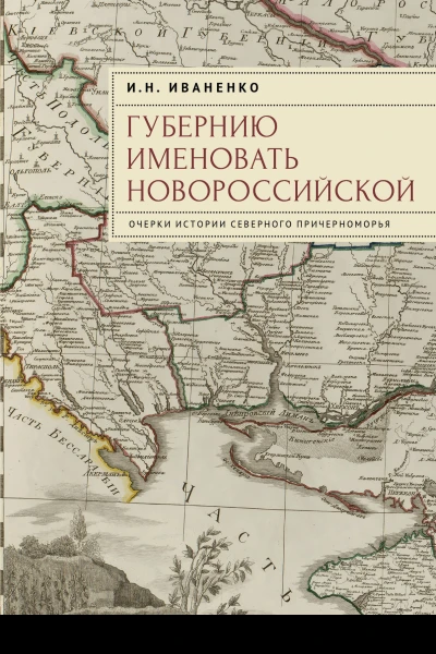 Губернию именовать Новороссийской Очерки истории Северного Причерноморья
