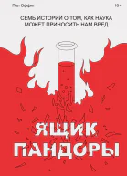Ящик Пандоры Семь историй о том как наука может приносить нам вред