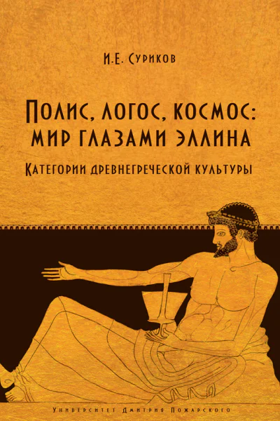 Игорь Евгеньевич Суриков Полис логос космос мир глазами эллина Категории древнегреческой культуры