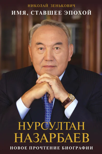 Имя ставшее эпохой Нурсултан Назарбаев новое прочтение биографии