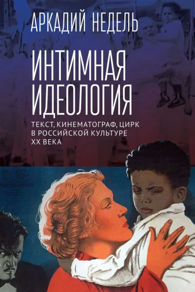 Интимная идеология Текст кинематограф цирк в российской культуре XX века