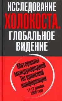 ИССЛЕДОВАНИЕ ХОЛОКОСТА ГЛОБАЛЬНОЕ ВИДЕНИЕ Материалы международной Тегеранской конференции 1112 декабря 2006 года