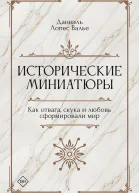 Исторические миниатюры Как отвага скука и любовь сформировали мир