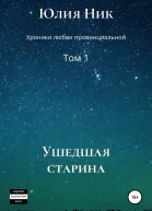 Юлия Ник Хроники любви провинциальной Том 1 Ушедшая старина
