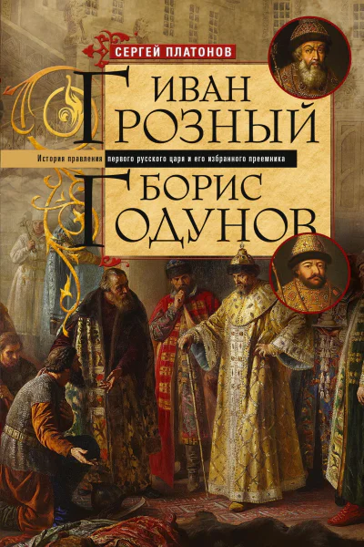 Иван Грозный Борис Годунов История правления первого русского царя и его избранного преемника  Платонов СФ