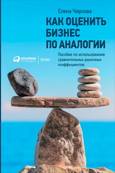 Как оценить бизнес по аналогии Пособие по использованию сравнительных рыночных коэффициентов  Елена Чиркова  4е изд испр и доп