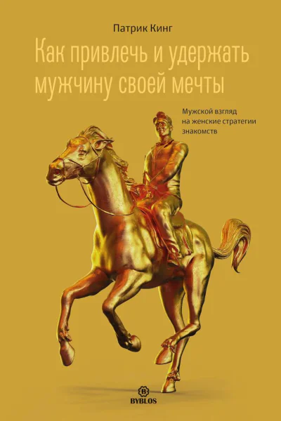 Как привлечь и удержать мужчину своей мечты Мужской взгляд на женские стратегии знакомств
