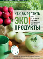 Как вырастить экопродукты Все о здоровом питании от рождения до 100 лет