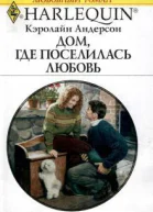 Кэролайн Андерсон Дом где поселилась любовь