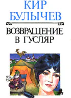 Кир Булычёв Возвращение в Гусляр