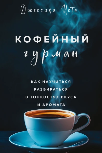 Кофейный гурман Как научиться разбираться в тонкостях вкуса и аромата