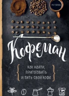 Кофеман Как найти приготовить и пить свой кофе