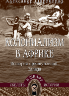 Колониализм в Африке История преступлений Запада