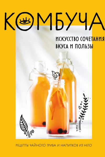 Комбуча Искусство сочетания вкуса и пользы Рецепты чайного гриба и напитков из него