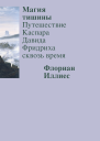 Магия тишины Путешествие Каспара Давида Фридриха сквозь время