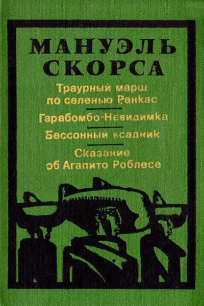 Мануэль Скорса Траурный марш по селенью Ранкас Гарабомбоневидимка Бессонный всадник Сказание об Агапито Роблесе
