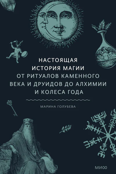 Марина Голубева Настоящая история магии От ритуалов каменного века и друидов до алхимии и Колеса года