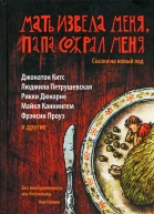 Мать извела меня папа сожрал меня Сказки на новый лад  Составитель Кейт Бернхаймер