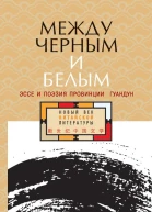 Между черным и белым Эссе и поэзия провинции Гуандун антология